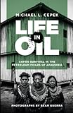 Life in Oil: Cofan Survival in the Petroleum Fields of Amazonia: Cofán Survival in the Petroleum...